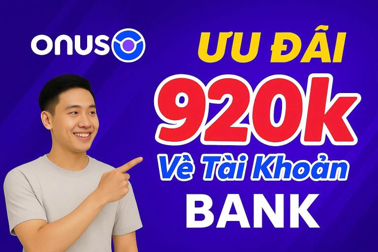 đăng ký tài khoản ONUS nhận thưởng 920K.